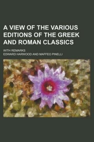 Cover of A View of the Various Editions of the Greek and Roman Classics; With Remarks