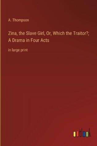 Cover of Zina, the Slave Girl, Or, Which the Traitor?; A Drama in Four Acts