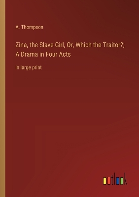 Book cover for Zina, the Slave Girl, Or, Which the Traitor?; A Drama in Four Acts
