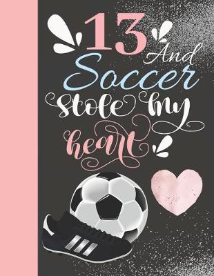 Book cover for 13 And Soccer Stole My Heart