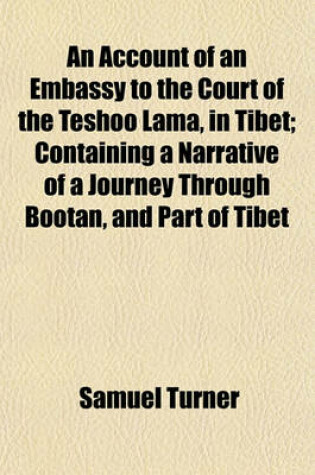 Cover of An Account of an Embassy to the Court of the Teshoo Lama, in Tibet; Containing a Narrative of a Journey Through Bootan, and Part of Tibet