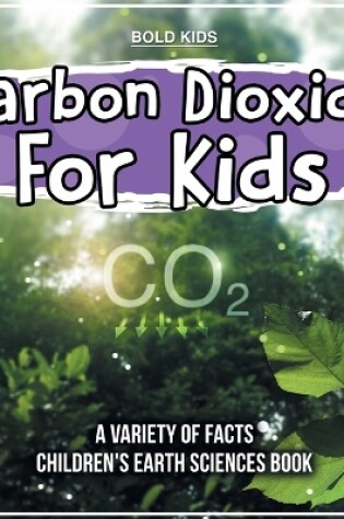 Cover of Carbon Dioxide For Kids Learning About It Children's Earth Sciences Book