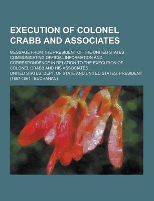 Book cover for Execution of Colonel Crabb and Associates; Message from the President of the United States Communicating Official Information and Correspondence in Re