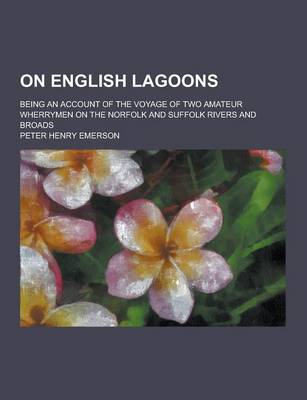 Book cover for On English Lagoons; Being an Account of the Voyage of Two Amateur Wherrymen on the Norfolk and Suffolk Rivers and Broads