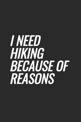 Book cover for I Need Hiking Because Of Reasons