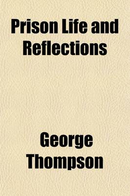 Book cover for Prison Life and Reflections; Or a Narrative of the Arrest, Trial, Conviction, Imprisonment, Treatment, Observations, Reflections, and Deliverance of Work, Burr and Thompson, Who Suffered an Unjust and Cruel Imprisonment in Missouri Penitentiary, for Attemp