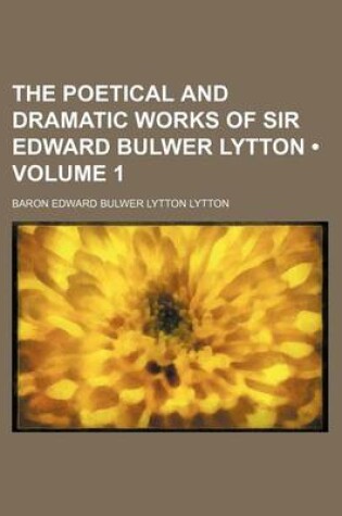 Cover of The Poetical and Dramatic Works of Sir Edward Bulwer Lytton (Volume 1)