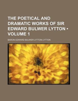 Book cover for The Poetical and Dramatic Works of Sir Edward Bulwer Lytton (Volume 1)