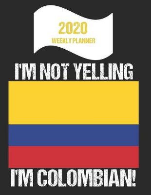 Book cover for 2020 Weekly Planner I'm Not Yelling I'm Colombian