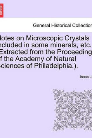 Cover of Notes on Microscopic Crystals Included in Some Minerals, Etc. (Extracted from the Proceedings of the Academy of Natural Sciences of Philadelphia.).