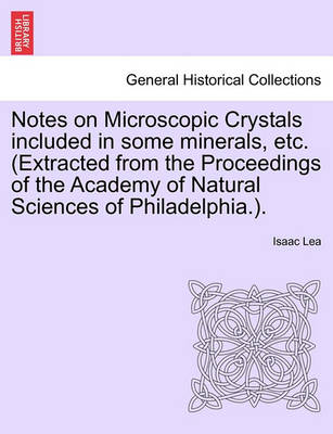 Book cover for Notes on Microscopic Crystals Included in Some Minerals, Etc. (Extracted from the Proceedings of the Academy of Natural Sciences of Philadelphia.).