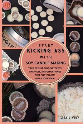 Book cover for Start Kicking Ass with Container Soy Candle Making