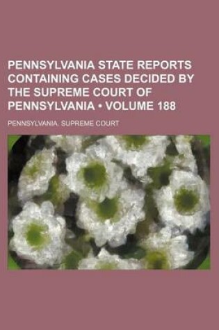 Cover of Pennsylvania State Reports Containing Cases Decided by the Supreme Court of Pennsylvania (Volume 188)