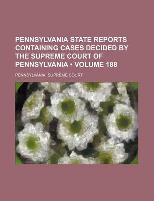 Book cover for Pennsylvania State Reports Containing Cases Decided by the Supreme Court of Pennsylvania (Volume 188)