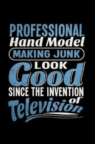 Cover of Professional Hand Model Making Junk Look Good Since the Invention of Television