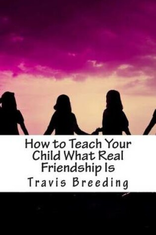 Cover of How to Teach Your Child What Real Friendship Is