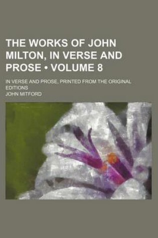 Cover of The Works of John Milton, in Verse and Prose (Volume 8); In Verse and Prose, Printed from the Original Editions