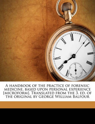 Book cover for A Handbook of the Practice of Forensic Medicine, Based Upon Personal Experience [microform]. Translated from the 3. Ed. of the Original by George William Balfour Volume 3