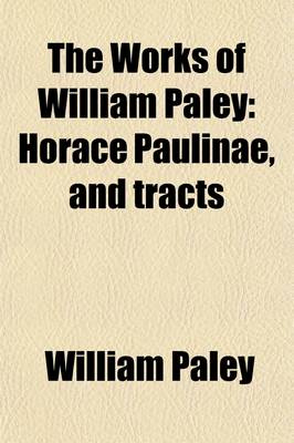 Book cover for The Works of William Paley Volume 3; Horace Paulinae, and Tracts