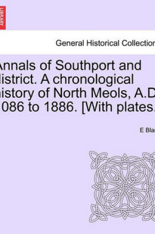 Cover of Annals of Southport and District. a Chronological History of North Meols, A.D. 1086 to 1886. [With Plates.]