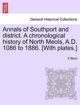 Book cover for Annals of Southport and District. a Chronological History of North Meols, A.D. 1086 to 1886. [With Plates.]