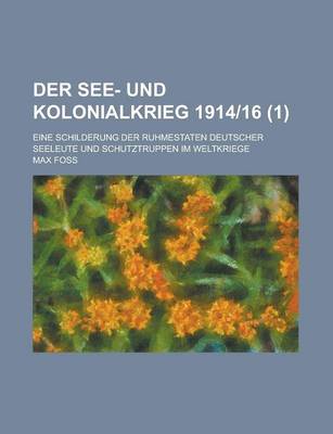 Book cover for Der See- Und Kolonialkrieg 191416; Eine Schilderung Der Ruhmestaten Deutscher Seeleute Und Schutztruppen Im Weltkriege (1 )