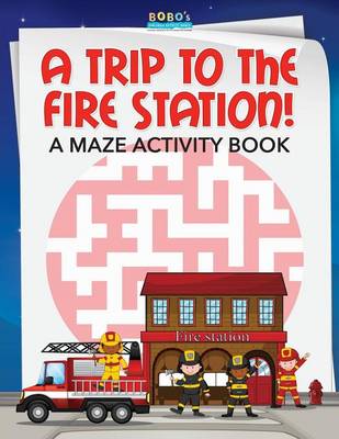 Book cover for A Trip to the Fire Station! a Maze Activity Book