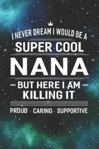 Cover of I Never Dream I Would Be A Super Cool Nana But Here I Am Killing It