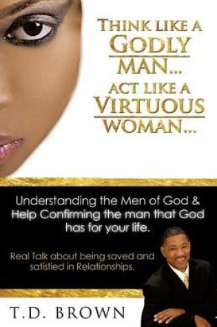 Cover of Think like a GODLY man... Act like a Virtuous Woman...