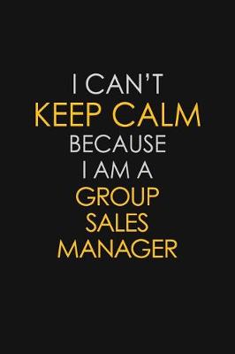 Book cover for I Can't Keep Calm Because I Am A Group Sales Manager