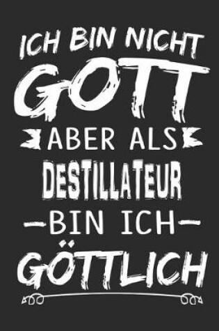 Cover of Ich bin nicht Gott aber als Destillateur bin ich goettlich