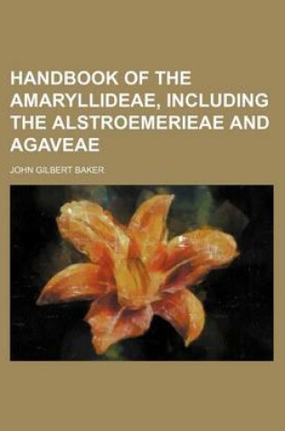 Cover of Handbook of the Amaryllideae, Including the Alstroemerieae and Agaveae