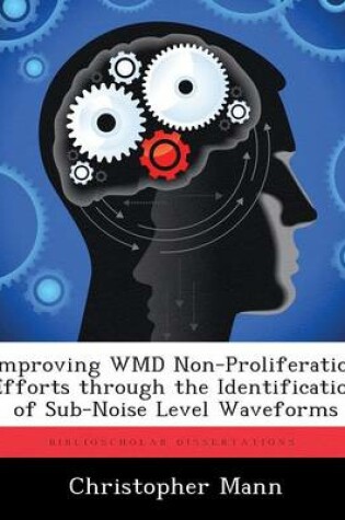 Cover of Improving Wmd Non-Proliferation Efforts Through the Identification of Sub-Noise Level Waveforms