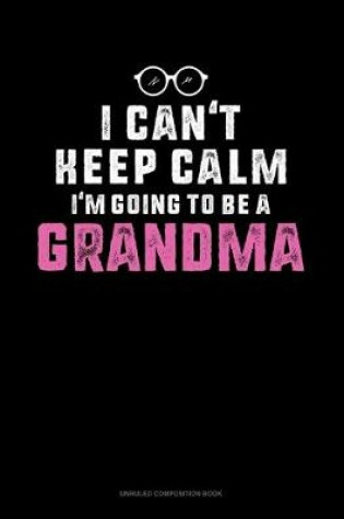 Cover of I Can't Keep Calm I'm Going To Be A Grandma