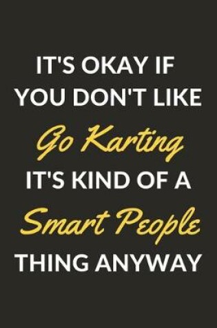 Cover of It's Okay If You Don't Like Go Karting It's Kind Of A Smart People Thing Anyway