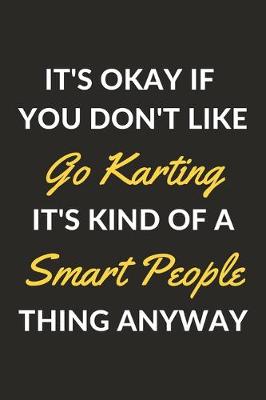 Book cover for It's Okay If You Don't Like Go Karting It's Kind Of A Smart People Thing Anyway