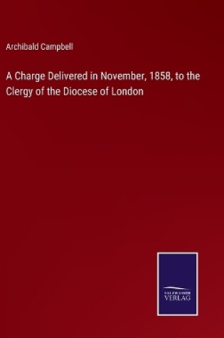 Cover of A Charge Delivered in November, 1858, to the Clergy of the Diocese of London