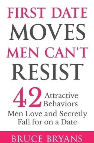 Cover of First Date Moves Men Can't Resist