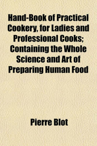 Cover of Hand-Book of Practical Cookery, for Ladies and Professional Cooks; Containing the Whole Science and Art of Preparing Human Food