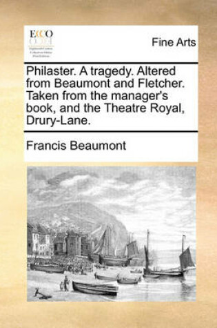 Cover of Philaster. a Tragedy. Altered from Beaumont and Fletcher. Taken from the Manager's Book, and the Theatre Royal, Drury-Lane.