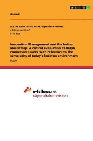 Cover of Innovation Management and the better Mousetrap. A critical evaluation of Ralph Emmerson's work with reference to the complexity of today's business environment