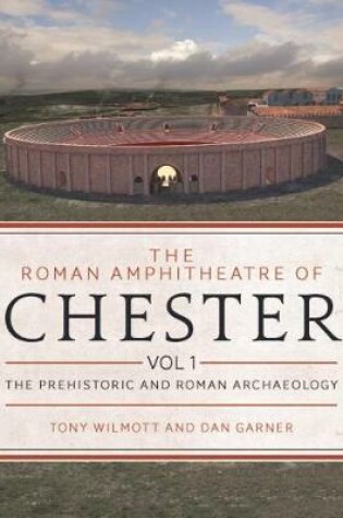 Cover of The Roman Amphitheatre of Chester Volume 1