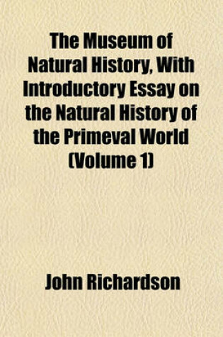 Cover of The Museum of Natural History, with Introductory Essay on the Natural History of the Primeval World (Volume 1)