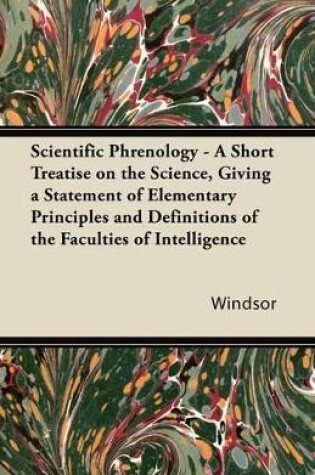 Cover of Scientific Phrenology - A Short Treatise on the Science, Giving a Statement of Elementary Principles and Definitions of the Faculties of Intelligence