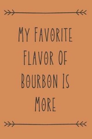 Cover of My Favorite Flavor Of Bourbon Is More