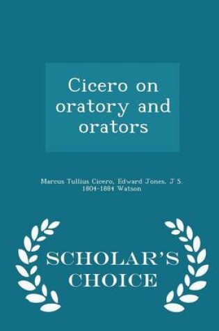 Cover of Cicero on Oratory and Orators - Scholar's Choice Edition