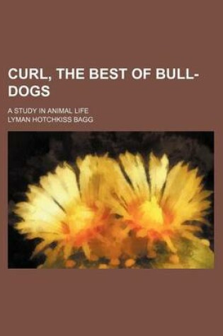 Cover of Curl, the Best of Bull-Dogs; A Study in Animal Life