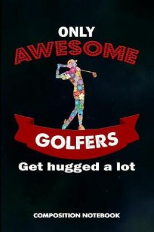 Cover of Only Awesome Golfers Get Hugged a Lot