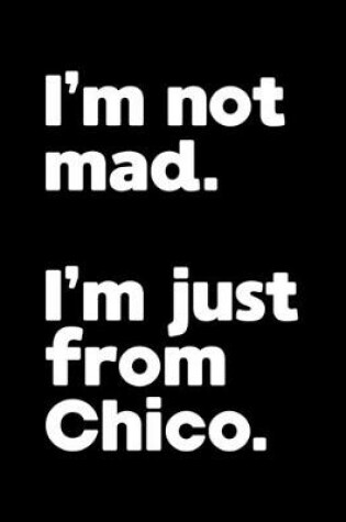 Cover of I'm not mad. I'm just from Chico.