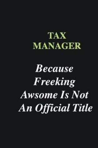 Cover of Tax Manager Because Freeking Awsome is Not An Official Title